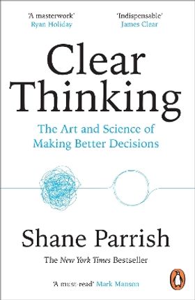 Clear Thinking: The Art and Science of Making Better Decisions
