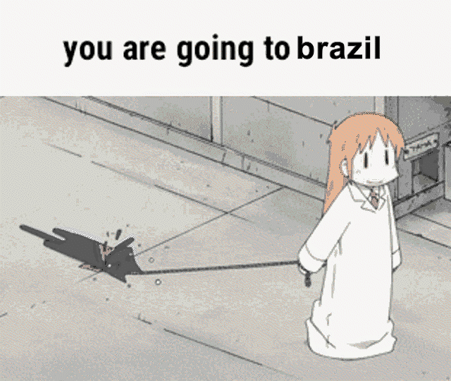nooo, I don't want to go to Brazil