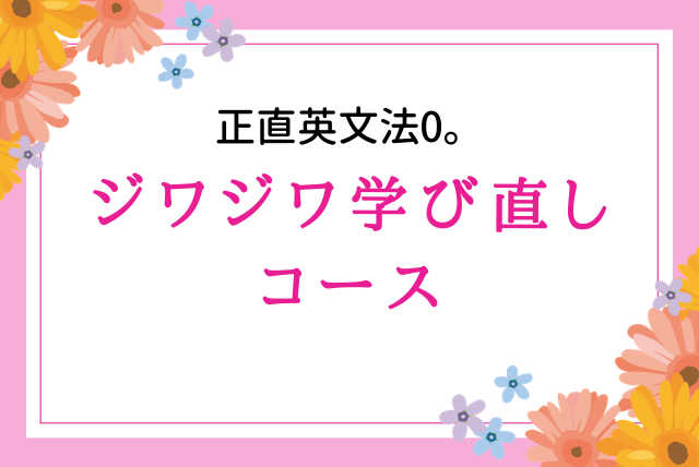 正直英文法0。ジワジワ学び直したい！