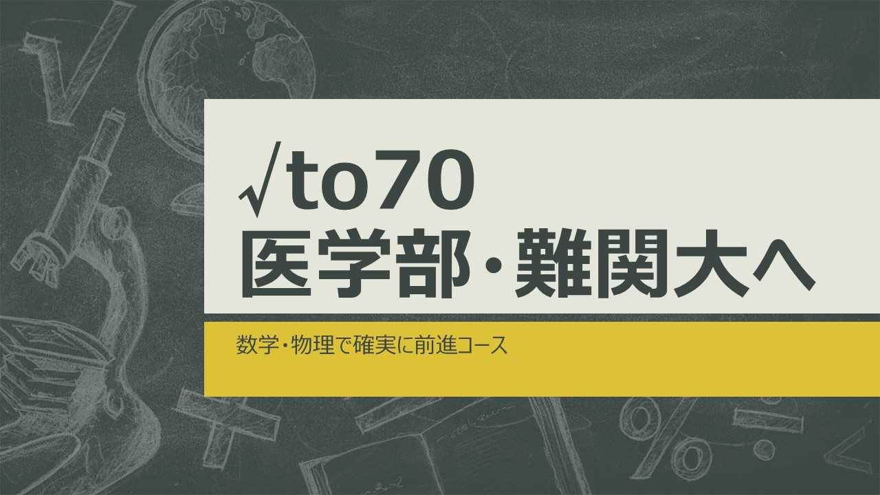 【√to70】医学部・難関大へ。数学・物理で確実に前進コース