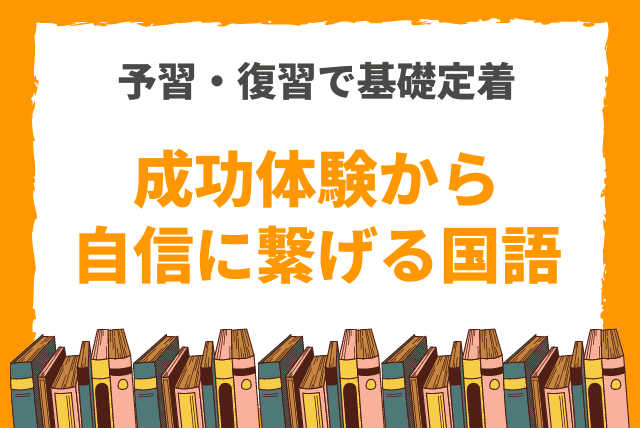 【予習・復習で基礎を成績アップ！で成功体験→国語に自信を！】（苦手意識のある小学生、中学生）