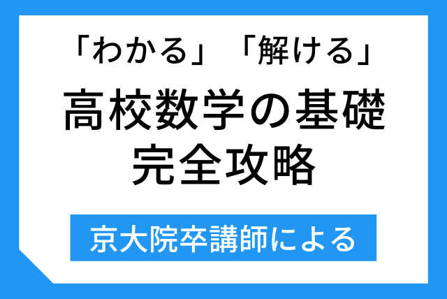 京大院卒講師による 高校数学の基礎 完全攻略（全3回）