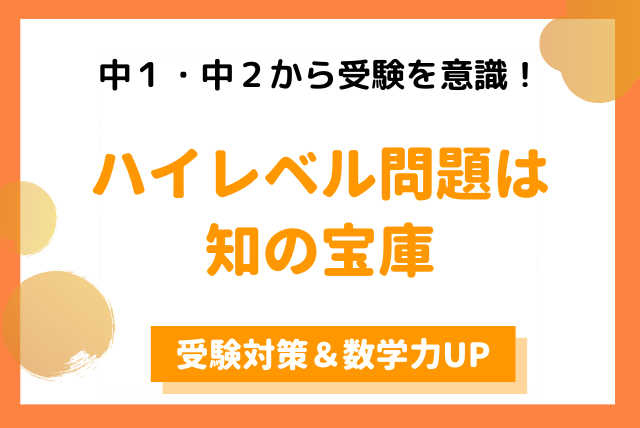 受験を意識〜ハイレベル問題は知の宝庫〜(中1・中2対象)