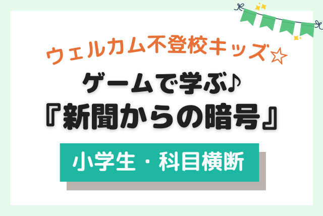 【小学生基礎学習】不登校歓迎！ゲームで学ぶ『新聞からの暗号』