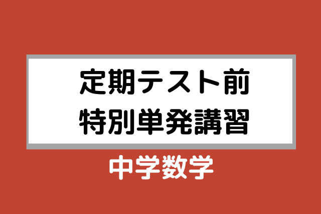 【中学生向け】単発4回 【定期テスト前特別単発講習】 数学