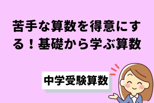 【中学受験】苦手な算数を得意にする！基礎から学ぶ算数