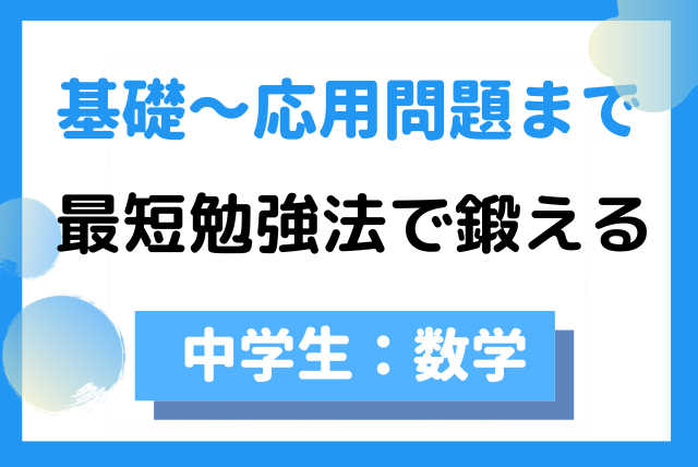 【中学生：数学】わかりやすい★最短勉強法で『基礎～応用問題』