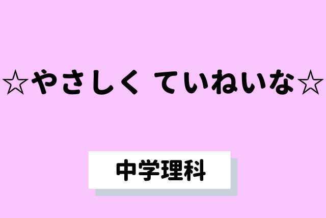 【中学生向け】☆やさしく ていねいな☆中学理科