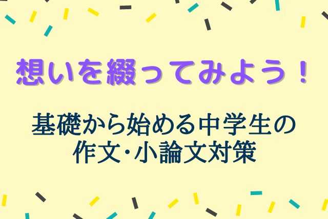 想いを綴ってみよう！基礎から始める中学生の作文・小論文対策