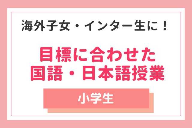 【国語】海外子女・インター生・海外在住の生徒様向け【小学生】