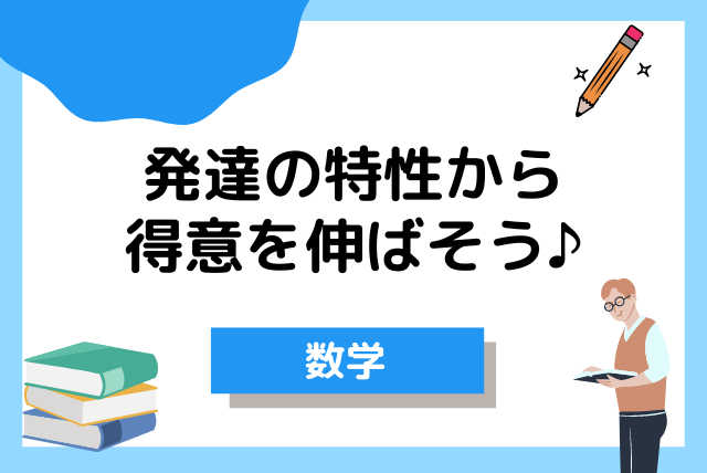 【数学】発達の特性から得意を伸ばそう！