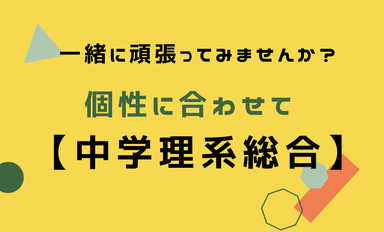 一緒に頑張ってみませんか？【個性に合わせて中学理系総合】