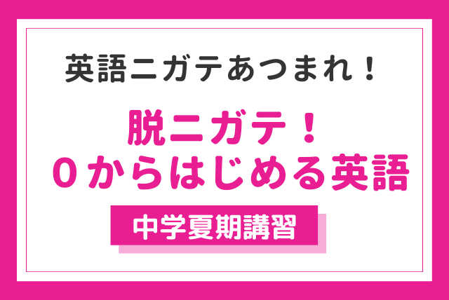 脱ニガテ！ ０からはじめる英語夏期講習