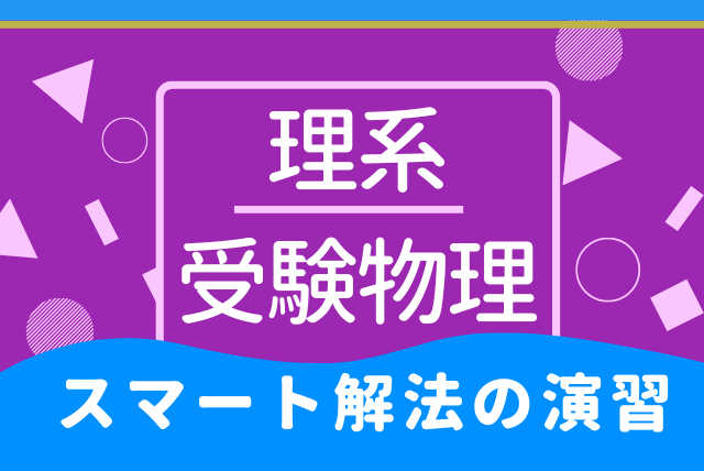 解析のプロがスマート解法を教える実践物理演習【理系大学受験】