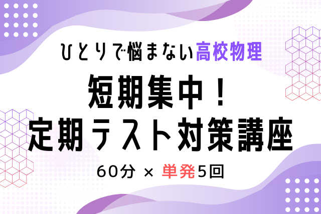【高校物理】短期集中！定期テスト対策講座【60分×5回】
