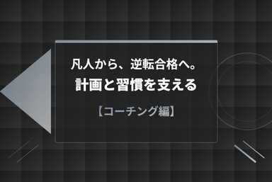凡人から、逆転合格へ。計画と習慣を支える【コーチング編】