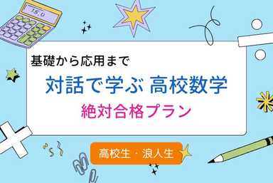 【基礎から・日中限定】対話で学ぶ 高校数学　絶対合格プラン