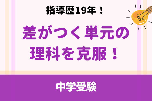 中学受験　理科！差がつきやすい単元の克服法！