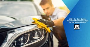 2024 Car Care Guide: Essential Maintenance Tips for the Modern Driver