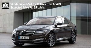 Skoda Superb Set for Relaunch on April 3rd: Expected Price Rs. 55 Lakhs