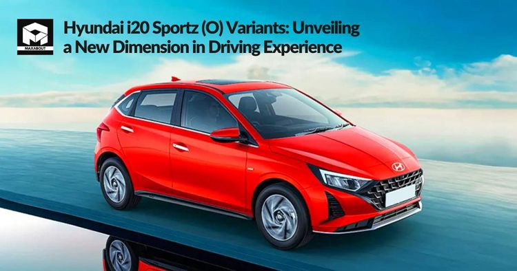 Hyundai i20 Sportz (O) Variants: Unveiling a New Dimension in Driving Experience