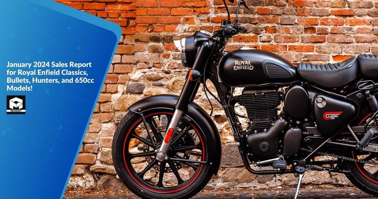 January 2024 Sales Report for Royal Enfield Classics, Bullets, Hunters, and 650cc Models!