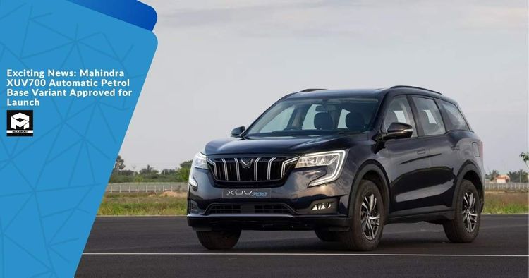 Exciting News: Mahindra XUV700 Automatic Petrol Base Variant Approved for Launch