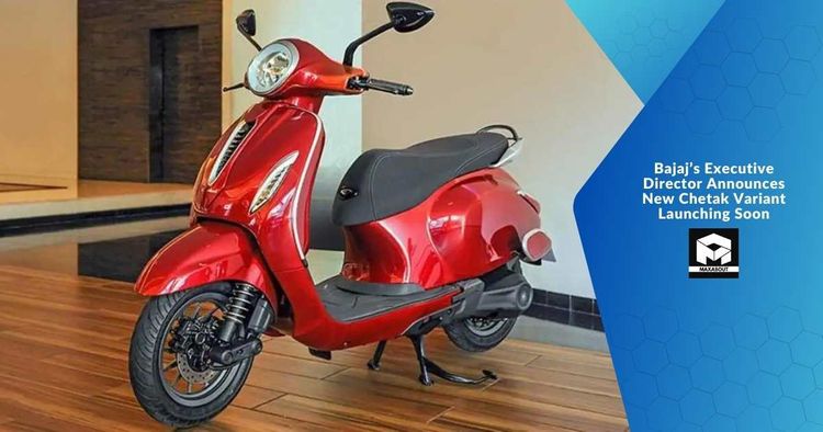 Bajaj's Executive Director Announces New Chetak Variant Launching Soon