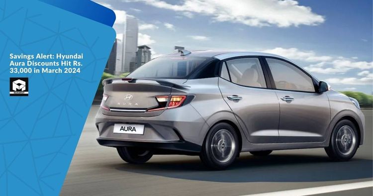 Savings Alert: Hyundai Aura Discounts Hit Rs. 33,000 in March 2024