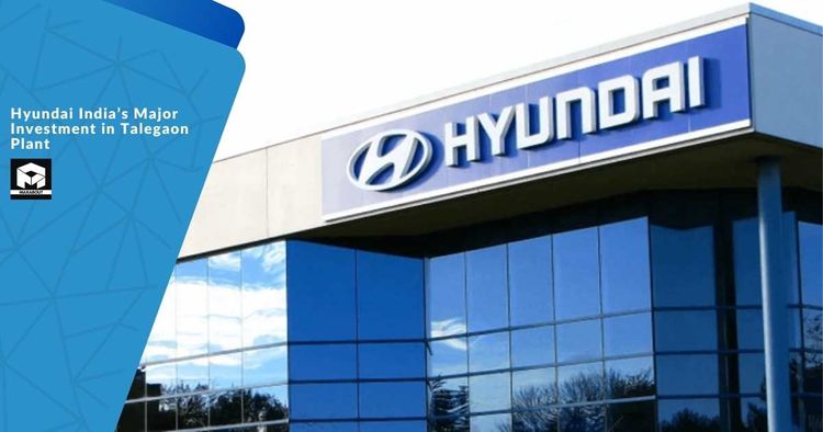 Hyundai India's Major Investment in Talegaon Plant