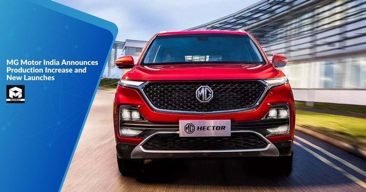 MG Motor India Announces Production Increase and New Launches