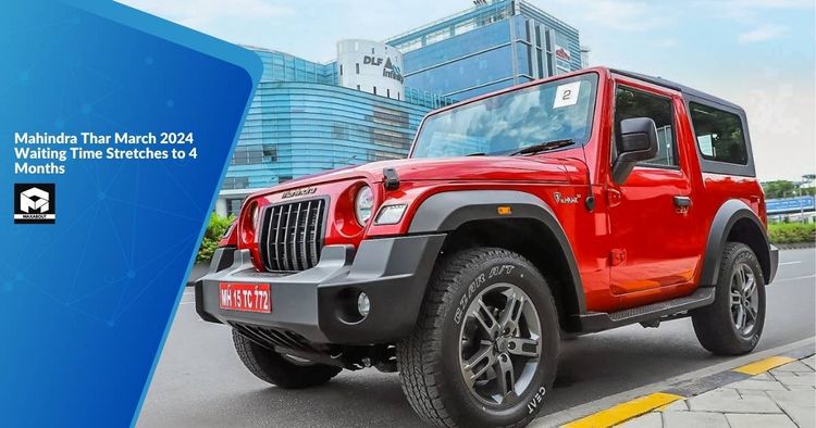 Mahindra Thar March 2024 Waiting Time Stretches to 4 Months