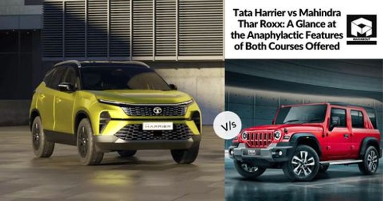 Tata Harrier vs Mahindra Thar Roxx: A Glance at the Anaphylactic Features of Both Courses Offered