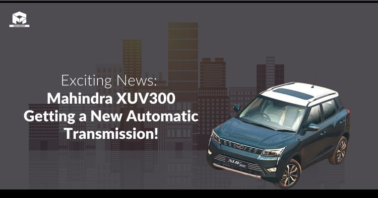 Exciting News - Mahindra XUV300 Getting a New Automatic Transmission!