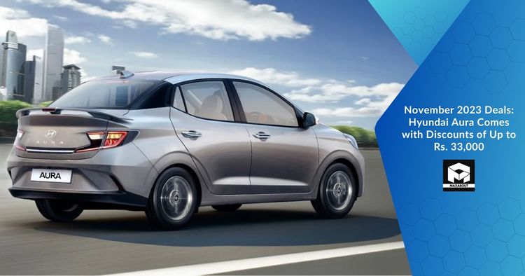 November 2023 Deals: Hyundai Aura Comes with Discounts of Up to Rs. 33,000