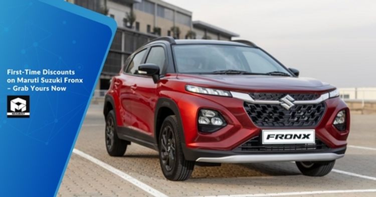 First-Time Discounts on Maruti Suzuki Fronx – Grab Yours Now