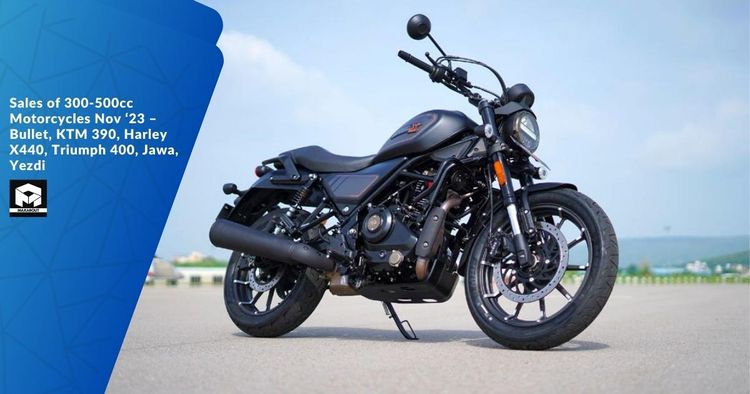 Sales of 300-500cc Motorcycles Nov ‘23 – Bullet, KTM 390, Harley X440, Triumph 400, Jawa, Yezdi