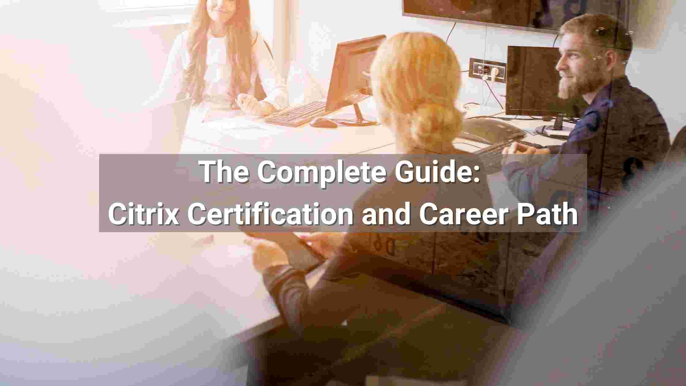 The complete guide Citrix certification and career path