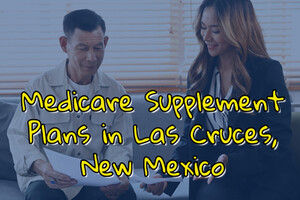 Medicare Supplement Plans in Las Cruces, New Mexico