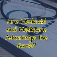 Are Medicaid and Medicare Advantage the Same?