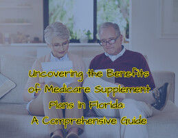 Uncovering the Benefits of Medicare Supplement Plans in Florida: A Comprehensive Guide