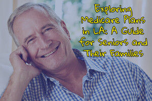 Exploring Medicare Plans in LA: A Guide for Seniors and Their Families