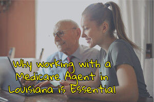 Why working with a Medicare Agent in Louisiana is Essential