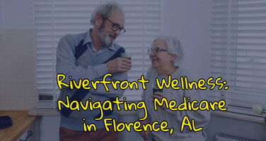 Riverfront Wellness: Navigating Medicare in Florence, AL