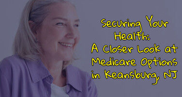 Securing Your Health: A Closer Look at Medicare Options in Keansburg, NJ