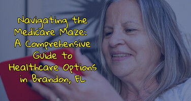 Navigating the Medicare Maze: A Guide to Healthcare Options in Brandon, FL