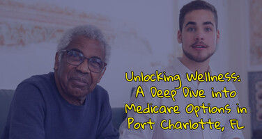 Unlocking Wellness: A Deep Dive into Medicare Options in Port Charlotte, FL