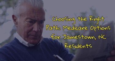 Choosing the Right Path: Medicare Options for Jamestown, NC Residents