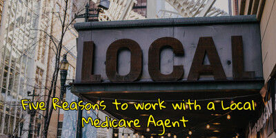 Five Reasons to Work with a Local Medicare Agent