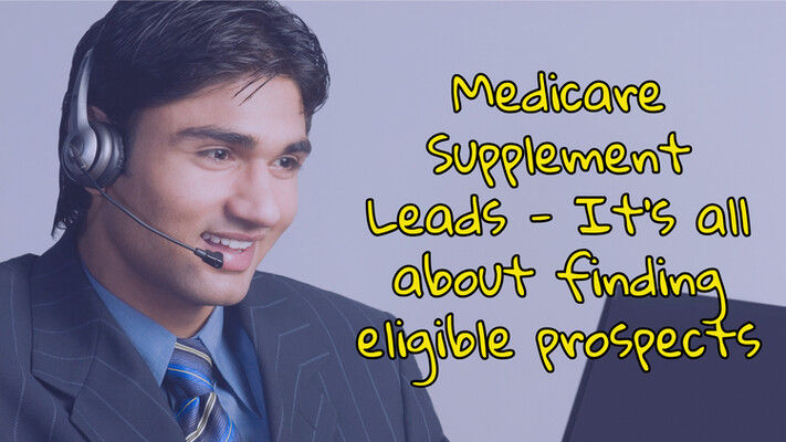 Medicare Supplement Leads - It's all about finding eligible prospects Medicare Supplement Leads - It's all about finding eligible prospects